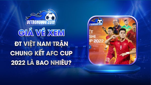 Giá vé xem ĐT Việt Nam trận chung kết AFC Cup 2022 là bao nhiêu?