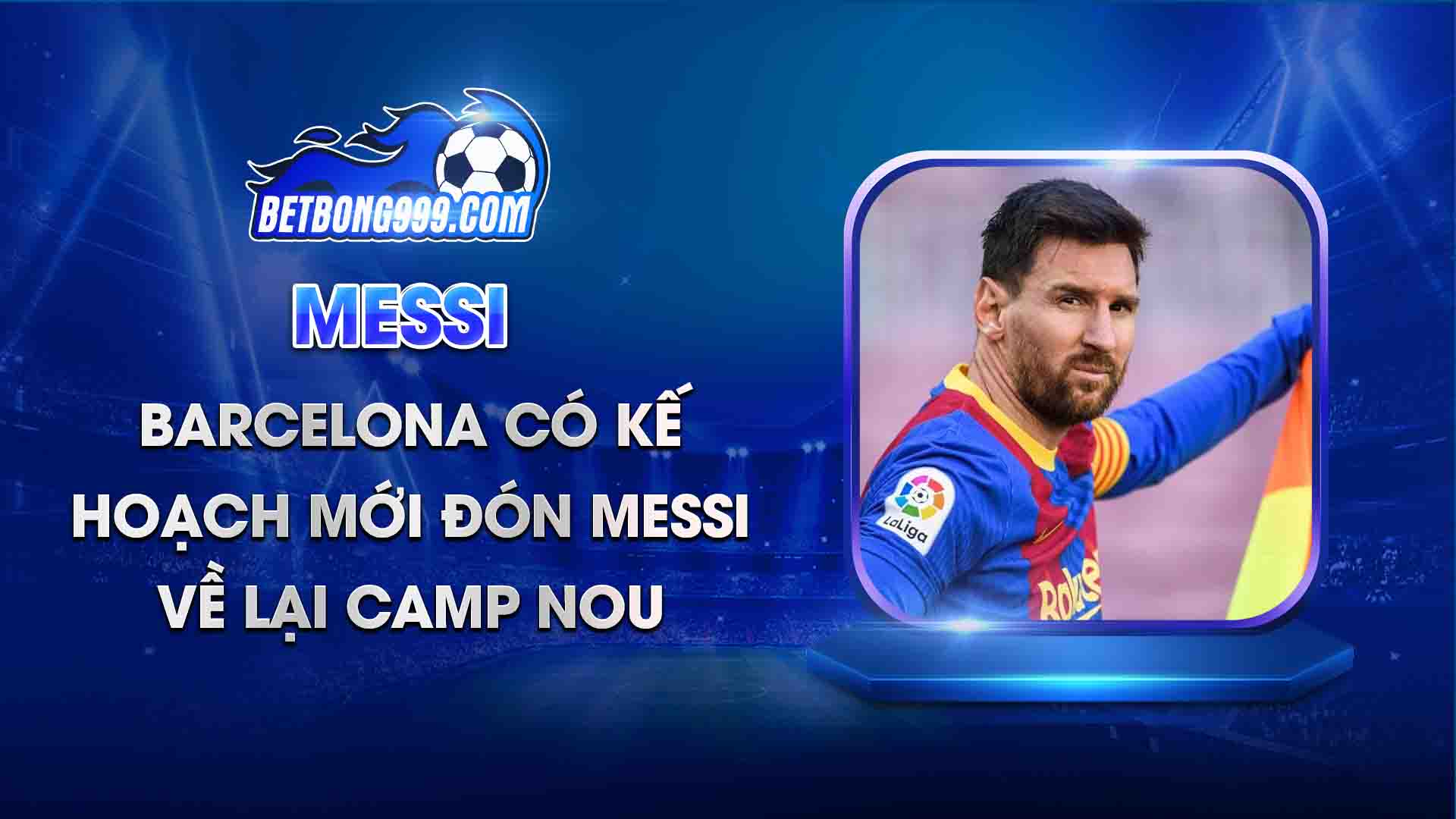 Barcelona có kế hoạch mới đón Messi về lại Camp Nou