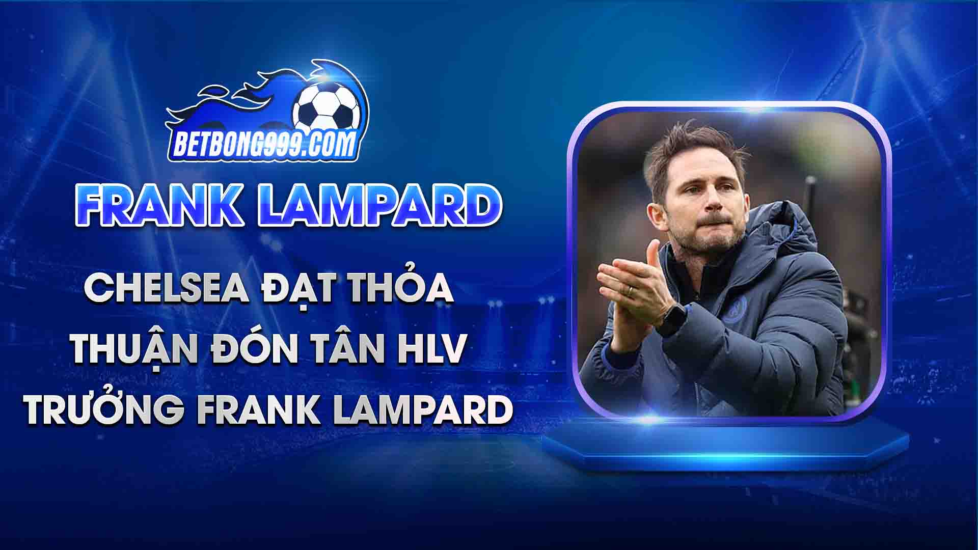Chelsea đạt thỏa thuận đón tân HLV trưởng Frank Lampard
