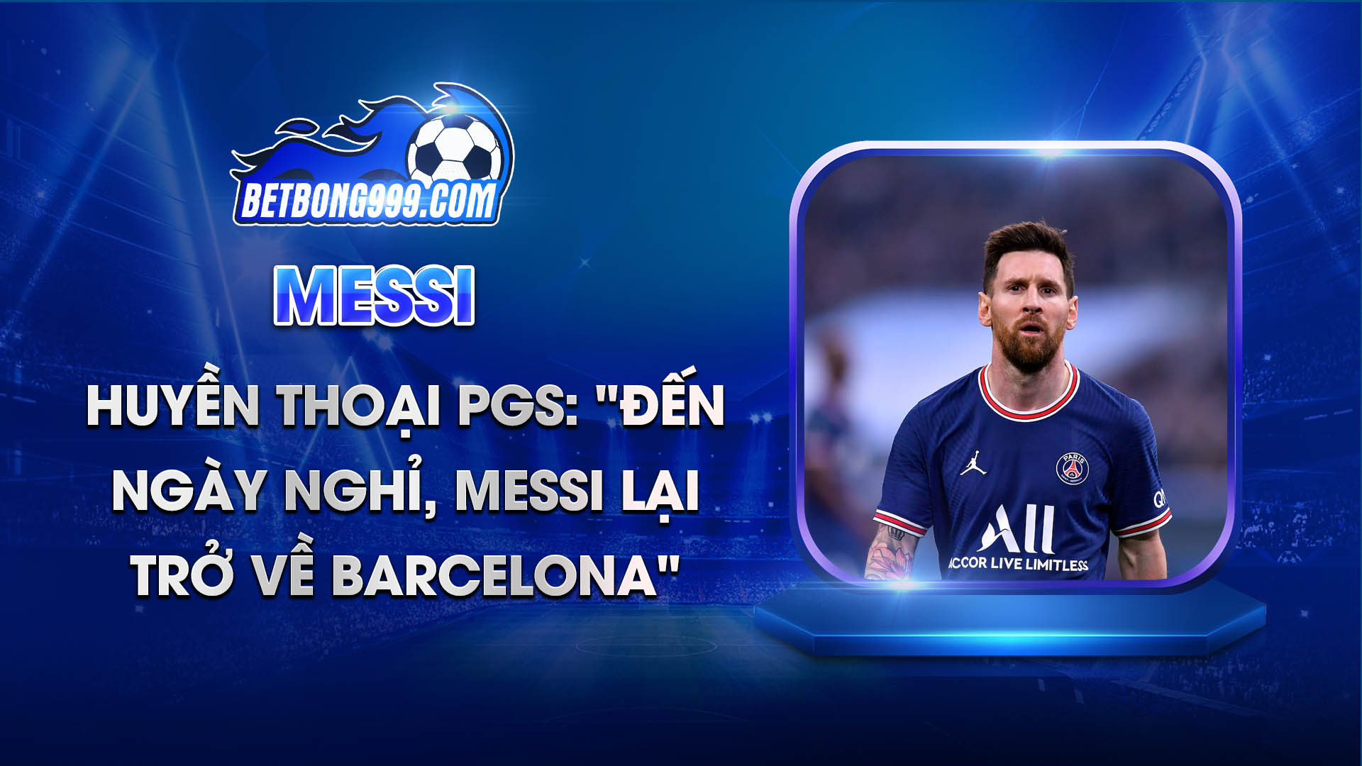 Huyền thoại PGS Đến ngày nghỉ, Messi lại trở về Barcelona
